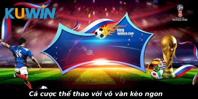 Cá cược thể thao với vô vàn kèo ngon