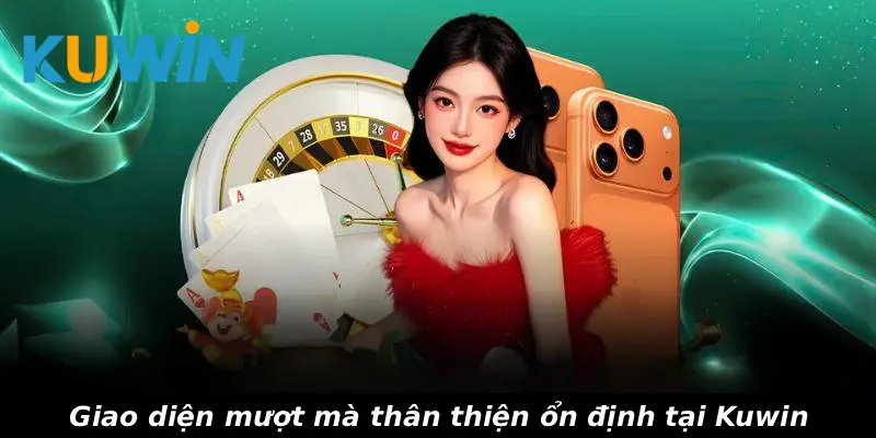 Giao diện mượt mà thân thiện ổn định tại Kuwin