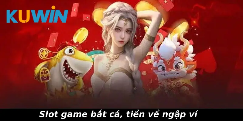 Slot game bắt cá, tiền về ngập ví