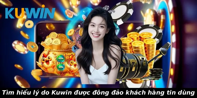 Tìm hiểu lý do Kuwin được đông đảo khách hàng tin dùng